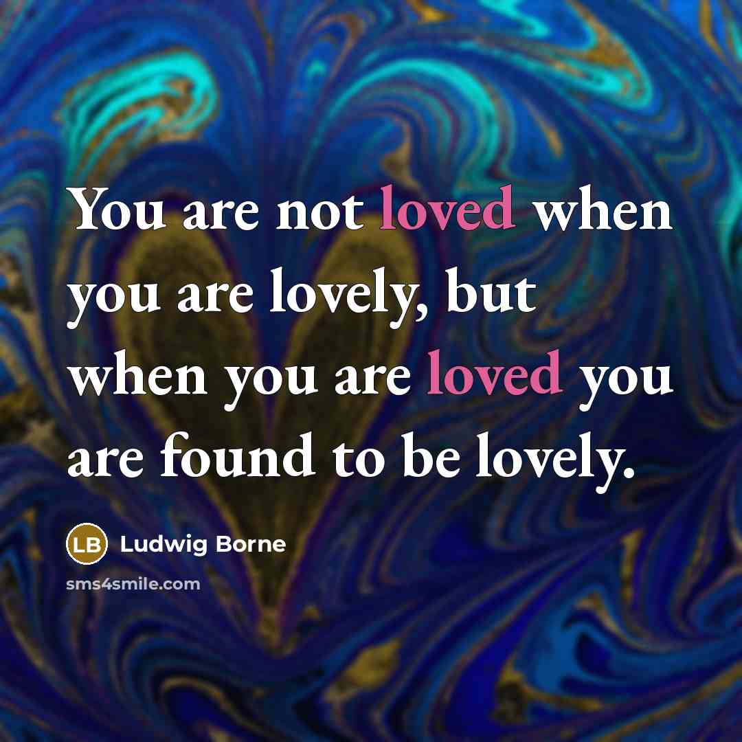 “You are not loved when you are lovely, but when…” quote by Ludwig Borne