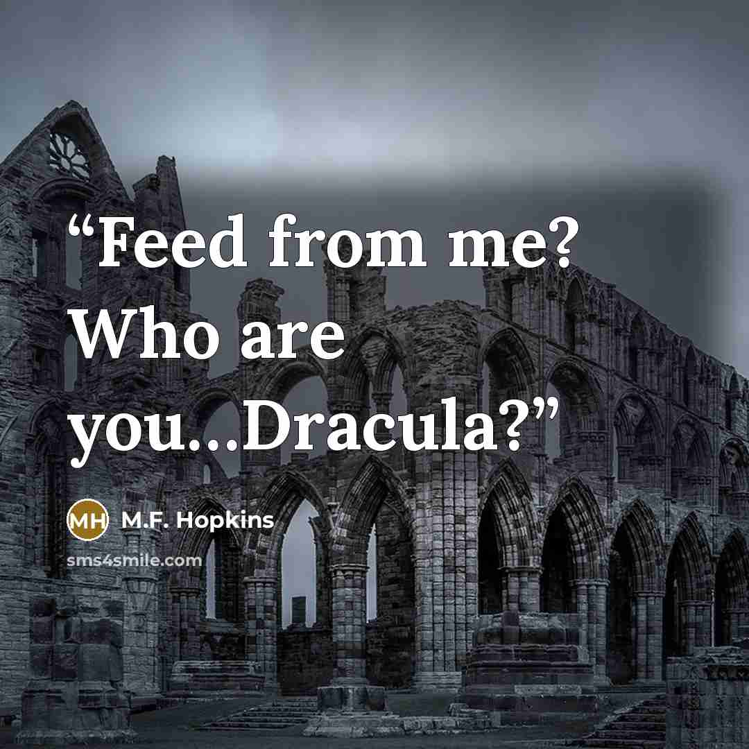 “Feed from me? Who are you…Dracula?” quote by M.F. Hopkins