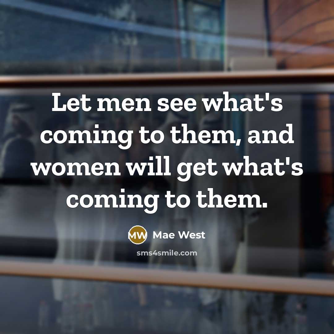 “Let men see what's coming to them, and women will…” quote by Mae West