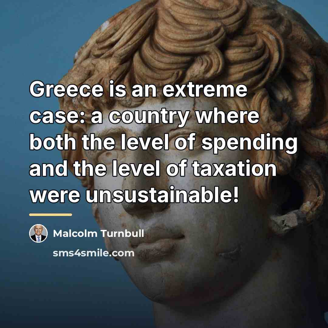“Greece is an extreme case: a country where both the…” quote by Malcolm Turnbull