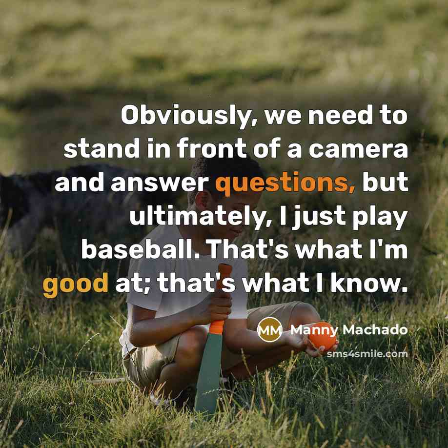 “Obviously, we need to stand in front of a camera…” quote by Manny Machado