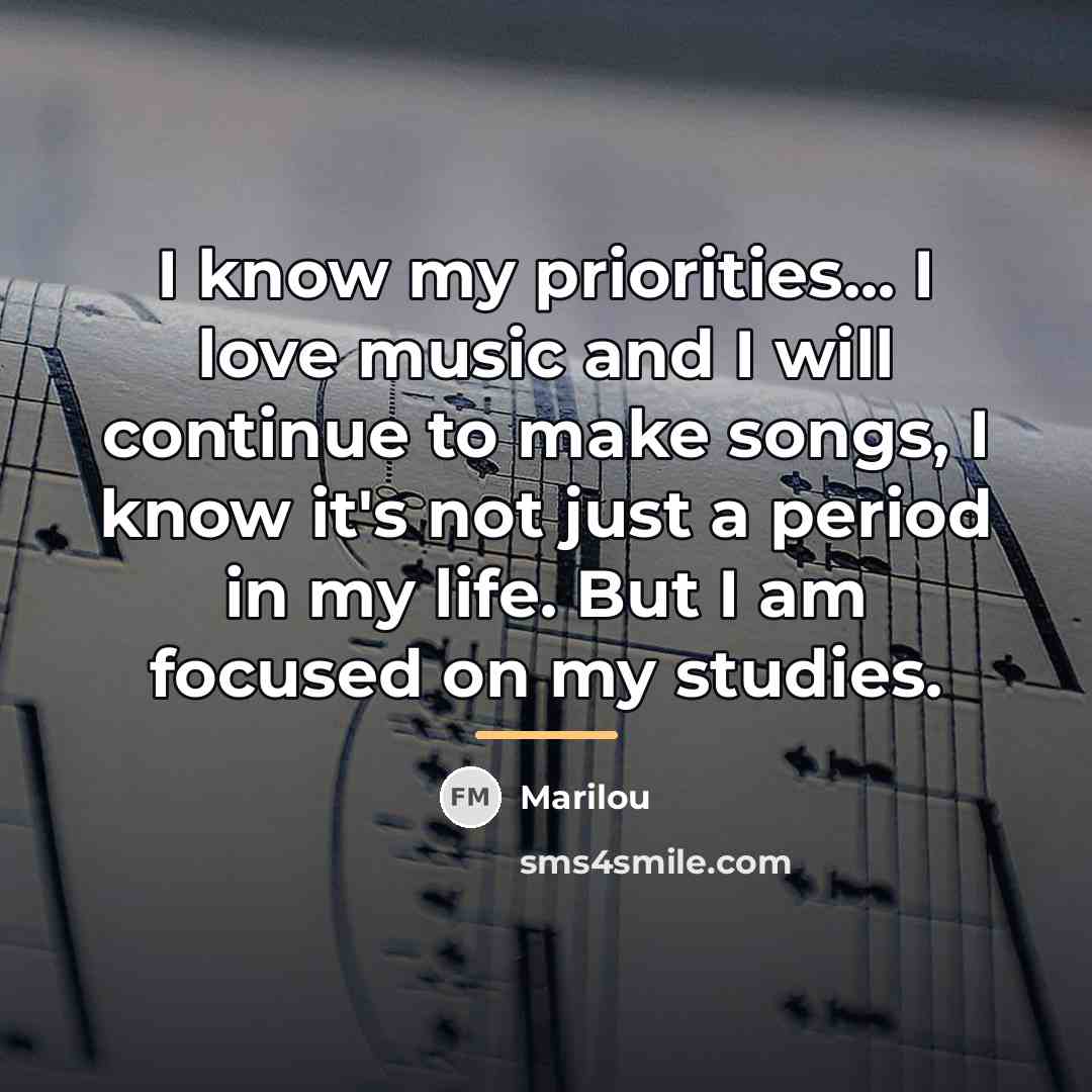 “I know my priorities... I love music and I will…” quote by Marilou