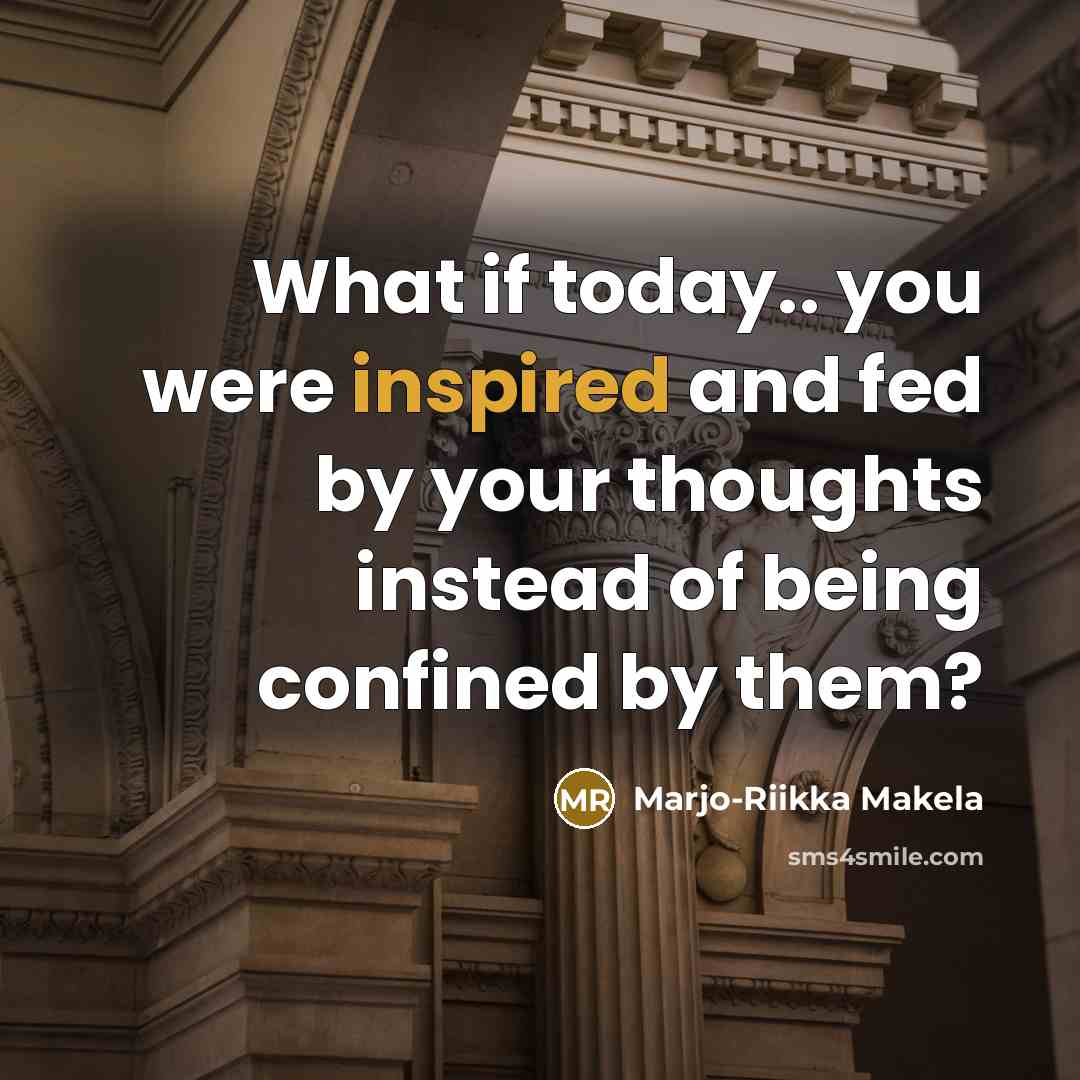 “What if today.. you were inspired and fed by your…” quote by Marjo-Riikka Makela