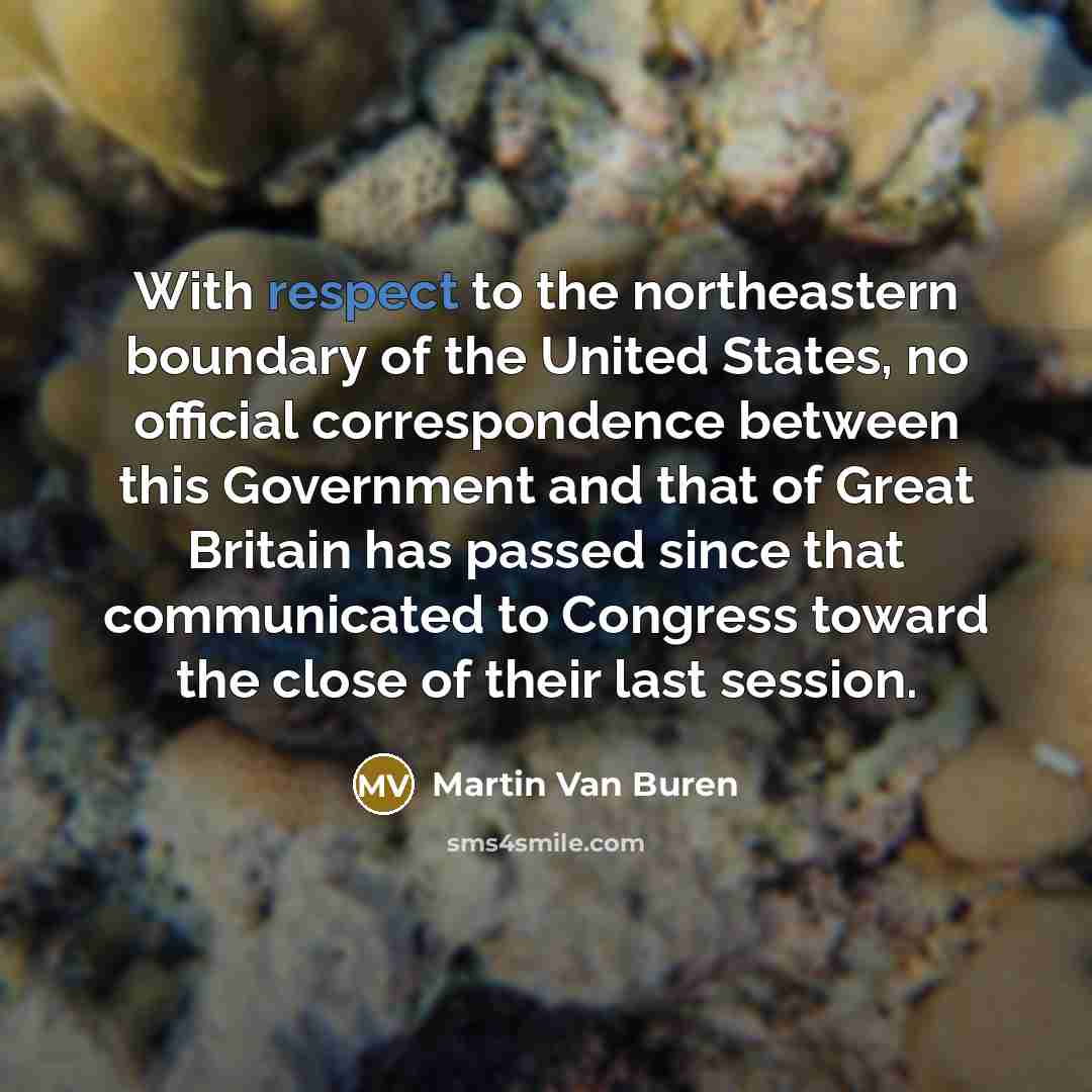 “With respect to the northeastern boundary of the United States,…” quote by Martin Van Buren