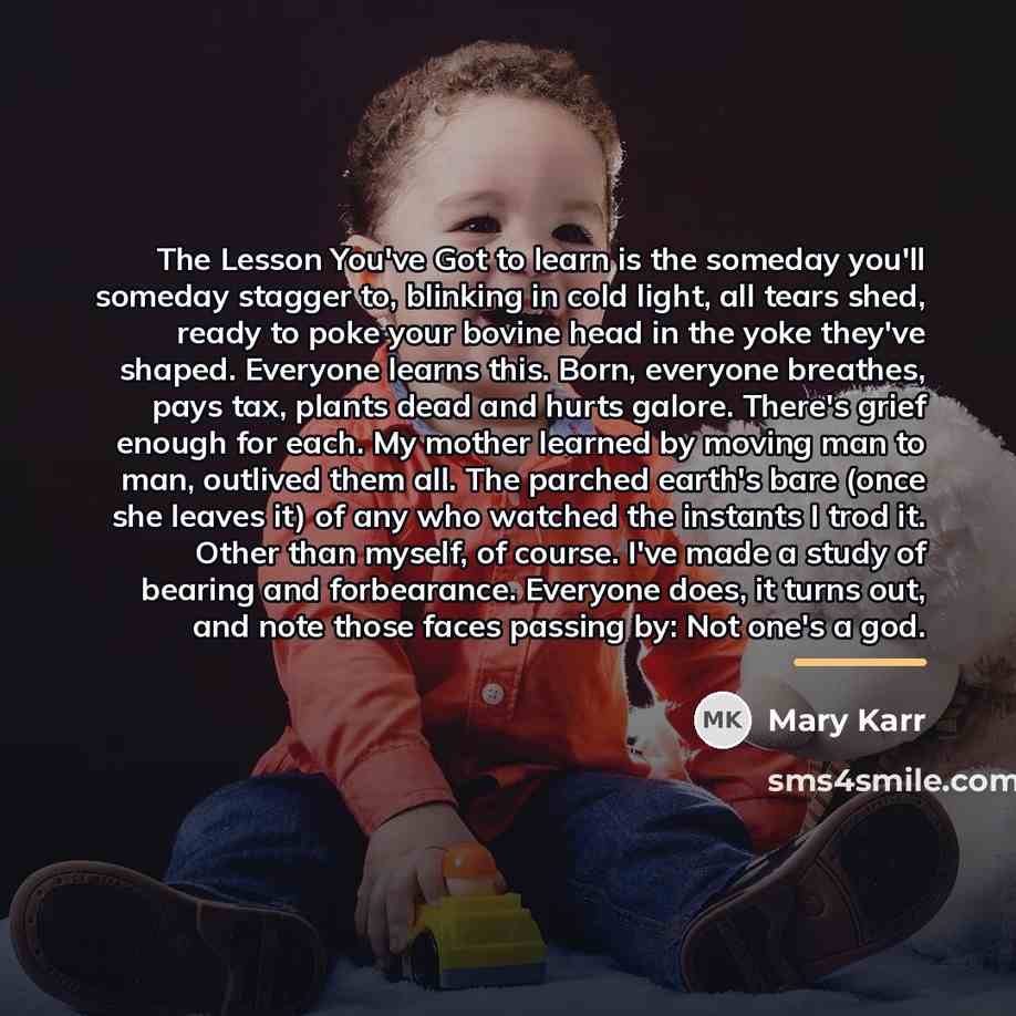 “The Lesson You've Got to learn is the someday you'll…” quote by Mary Karr