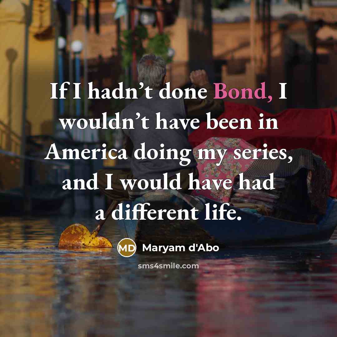 “If I hadn’t done Bond, I wouldn’t have been in…” quote by Maryam d'Abo