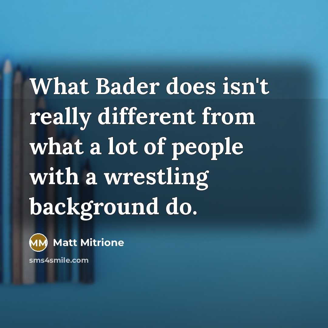 “What Bader does isn't really different from what a lot…” quote by Matt Mitrione