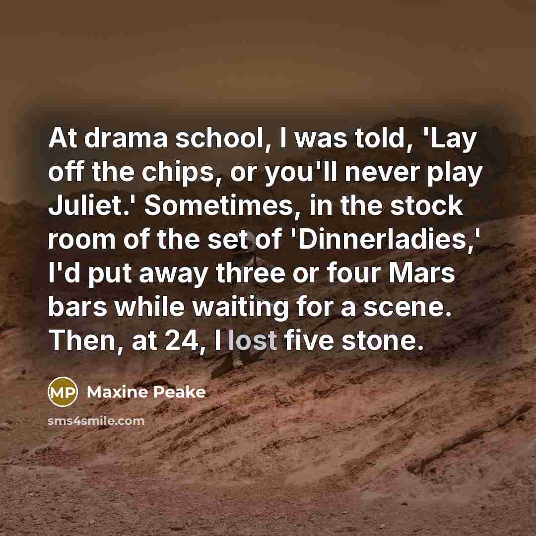 “At drama school, I was told, 'Lay off the chips,…” quote by Maxine Peake