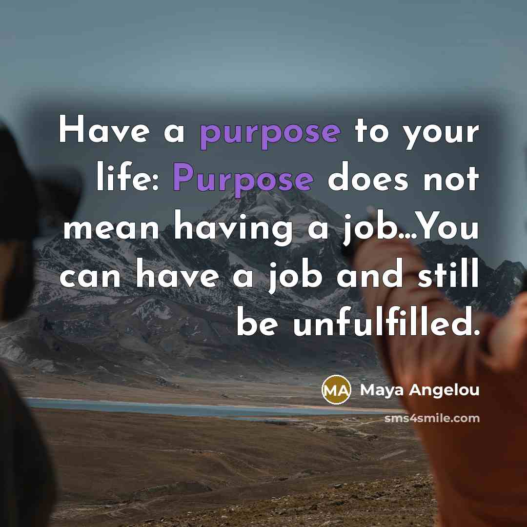 “Have a purpose to your life: Purpose does not mean…” quote by Maya Angelou
