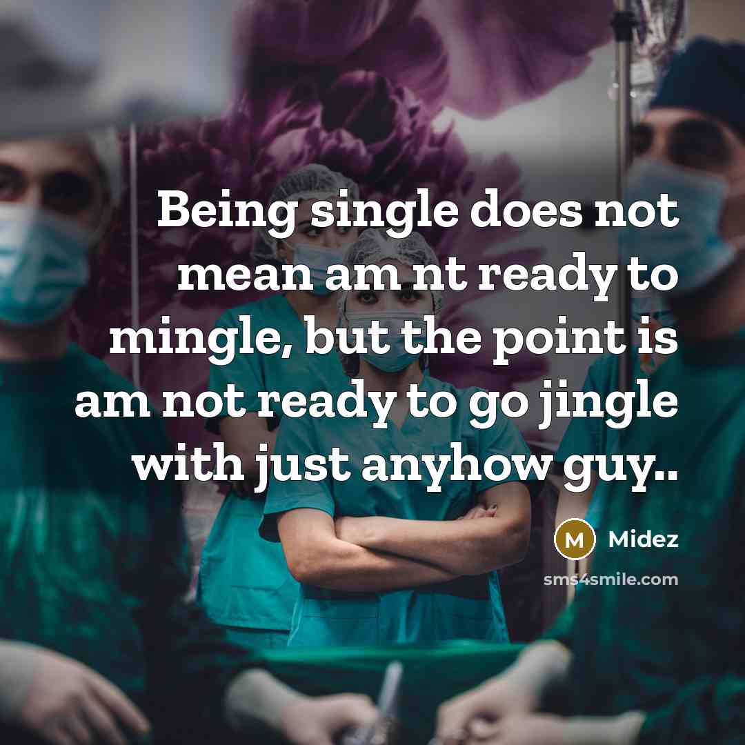 “Being single does not mean am nt ready to mingle, but the point is am not ready to go jingle with just anyhow guy..” quote by Midez