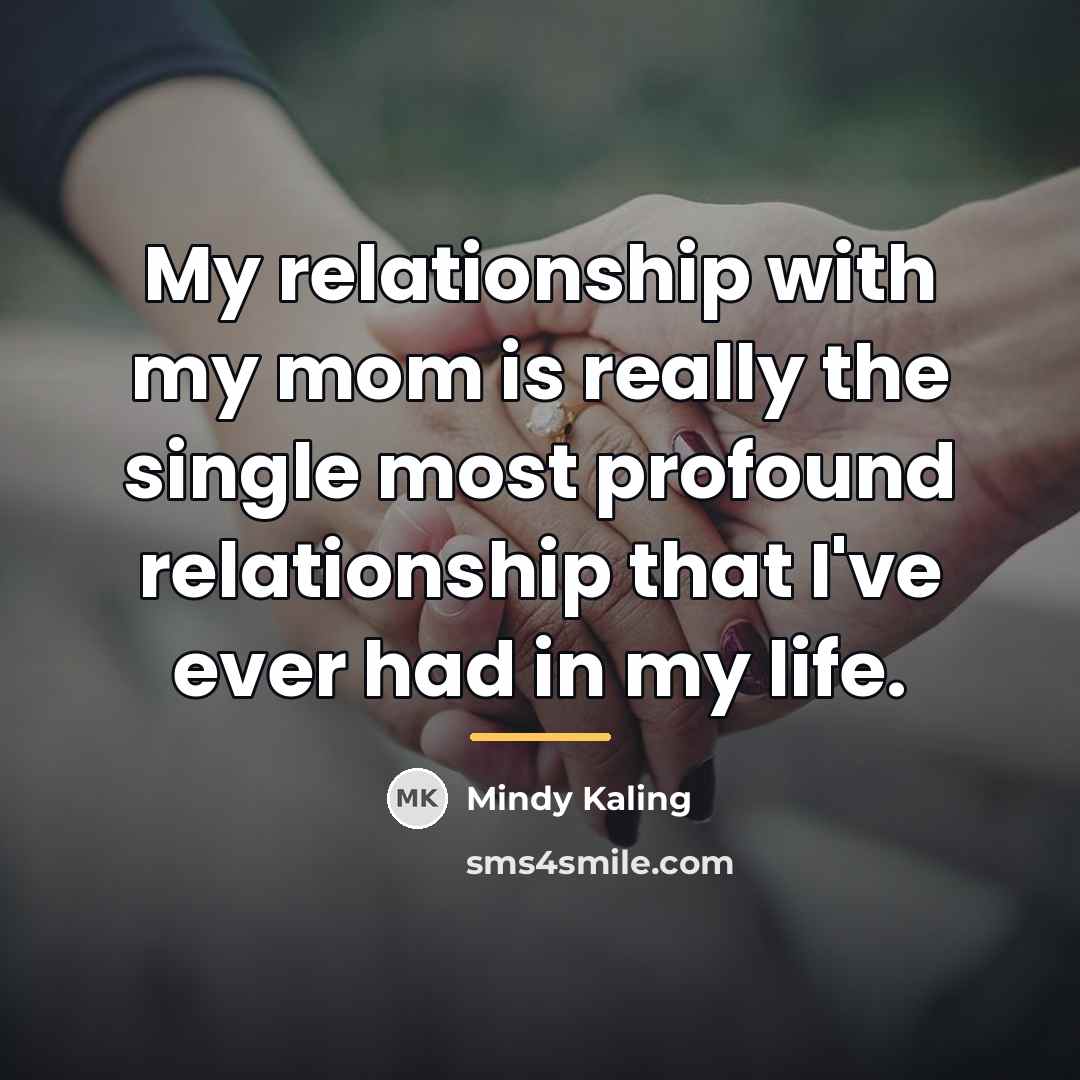 “My relationship with my mom is really the single most…” quote by Mindy Kaling