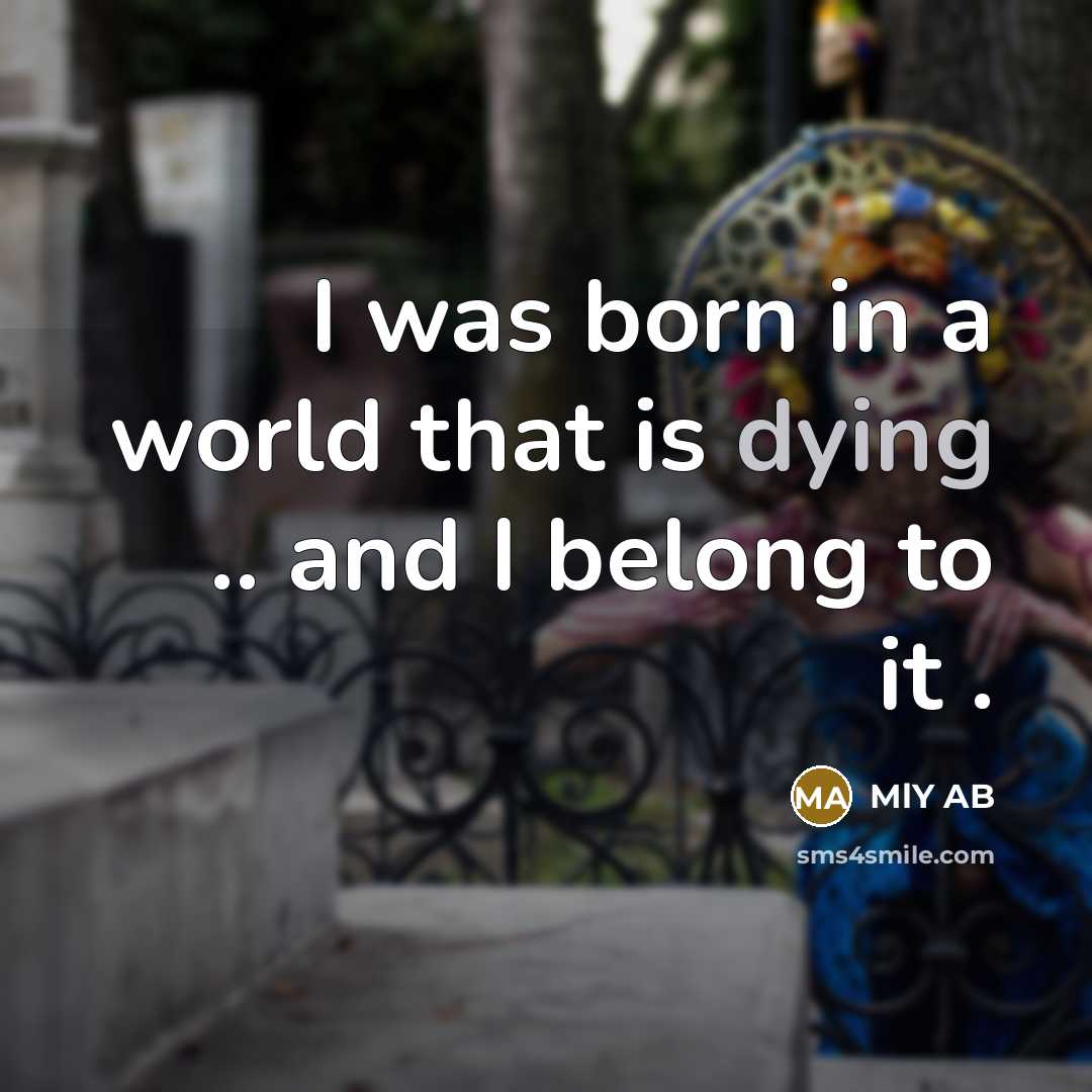 “I was born in a world that is dying ..…” quote by MLY AB