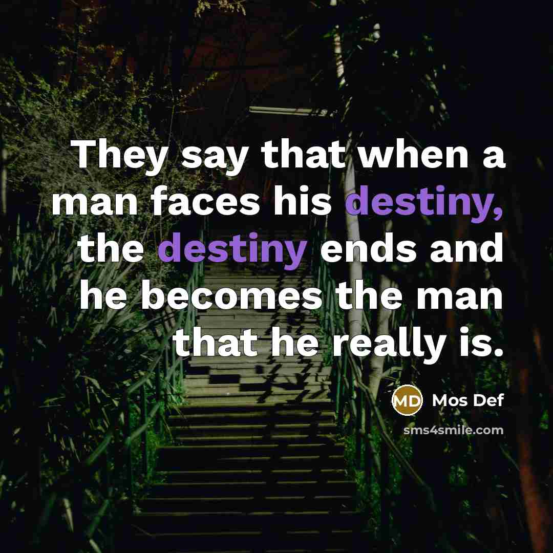 “They say that when a man faces his destiny, the…” quote by Mos Def