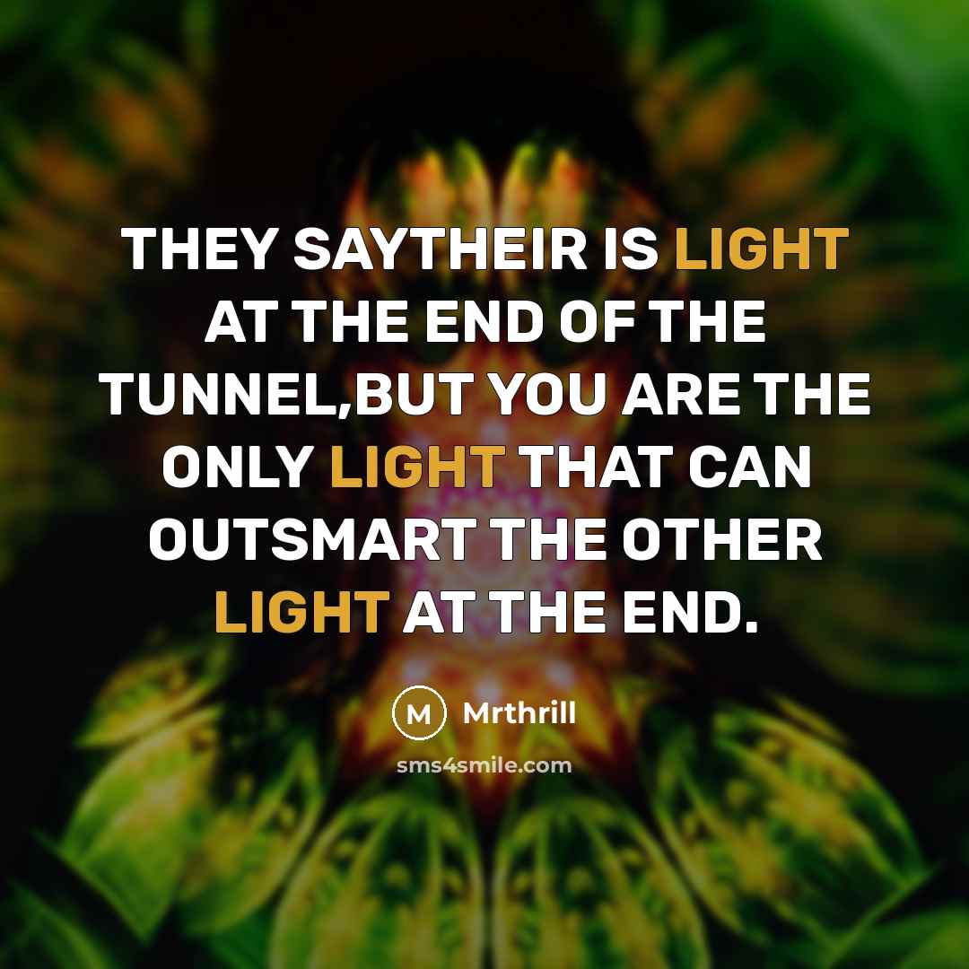 “THEY SAYTHEIR IS LIGHT AT THE END OF THE TUNNEL,BUT…” quote by Mrthrill