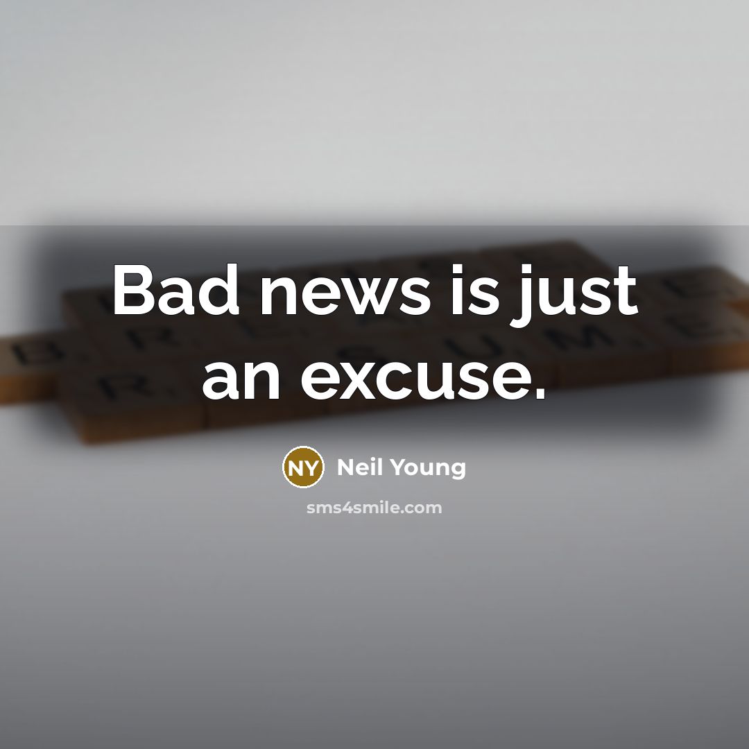 “Bad news is just an excuse.…” quote by Neil Young