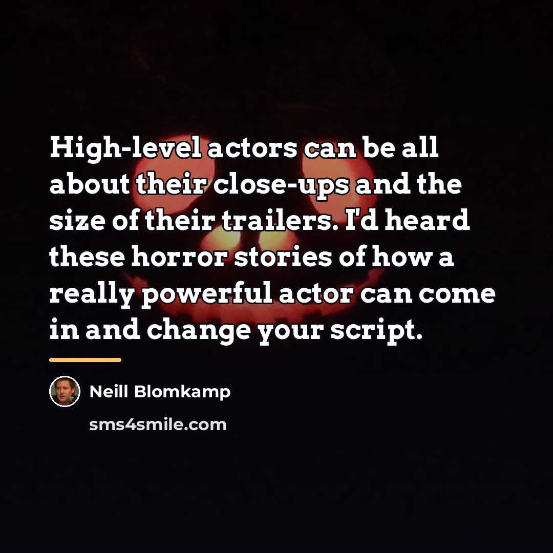 “High-level actors can be all about their close-ups and the…” quote by Neill Blomkamp