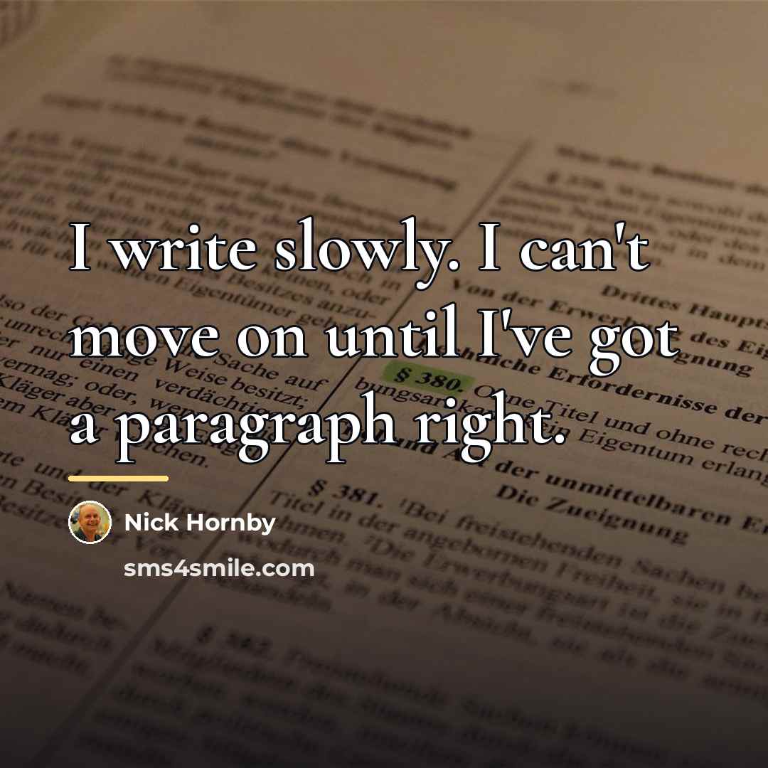 “I write slowly. I can't move on until I've got…” quote by Nick Hornby