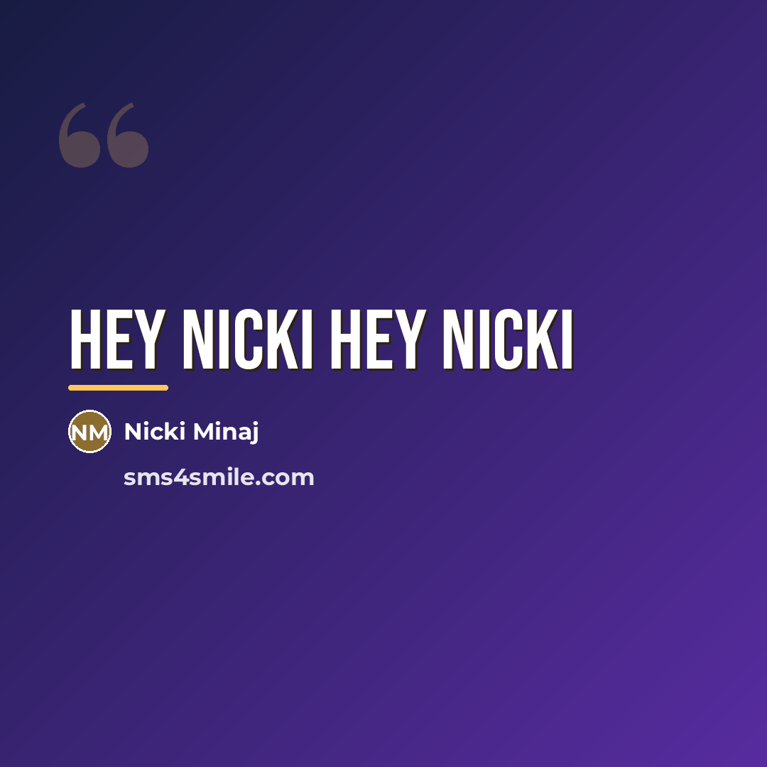 “Hey Nicki hey nicki…” quote by Nicki Minaj