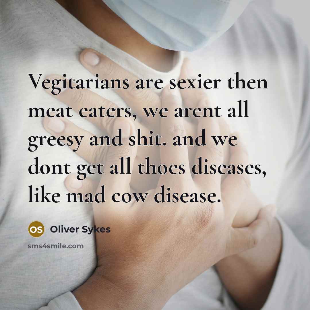 “Vegitarians are sexier then meat eaters, we arent all greesy…” quote by Oliver Sykes