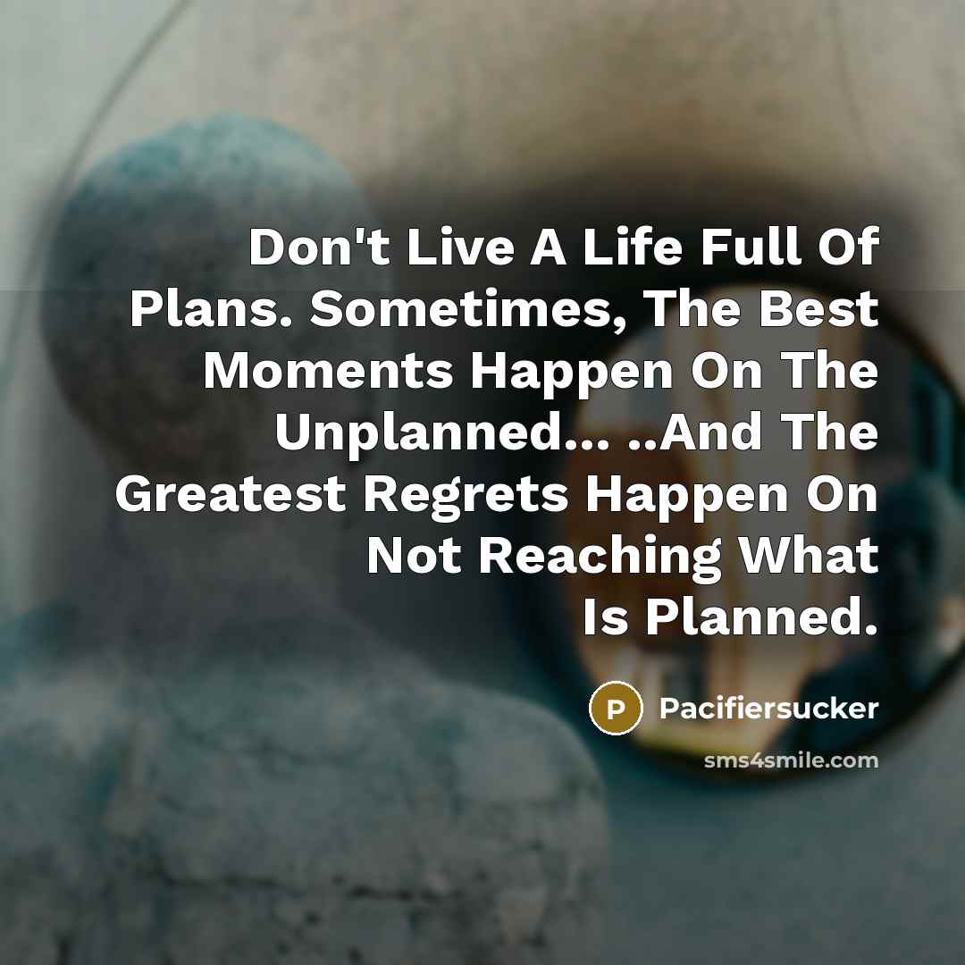 “Don't Live A Life Full Of Plans. Sometimes, The Best…” quote by Pacifiersucker