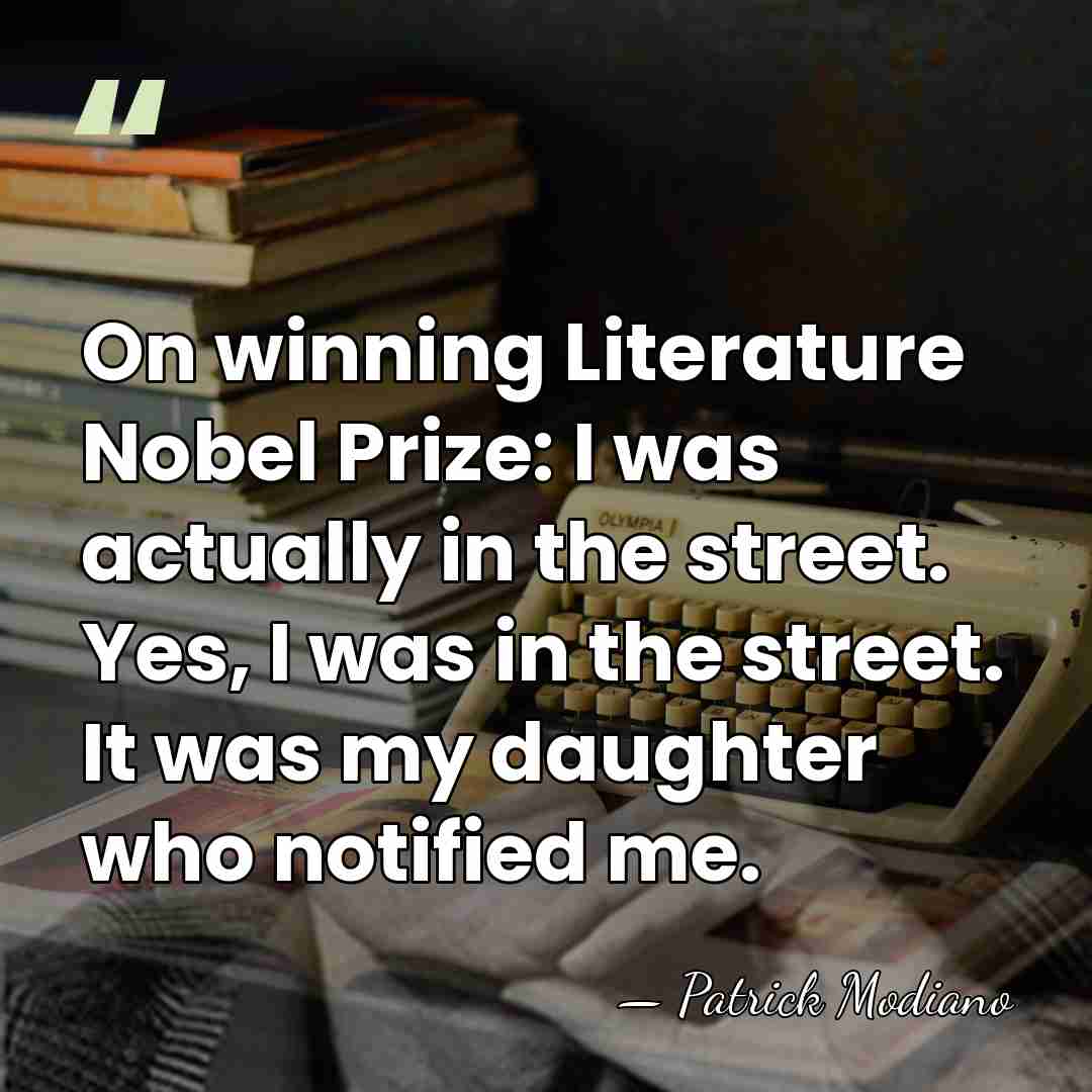 On winning Literature Nobel Prize: I was actually in the street. Yes,&hellip; - Patrick Modiano