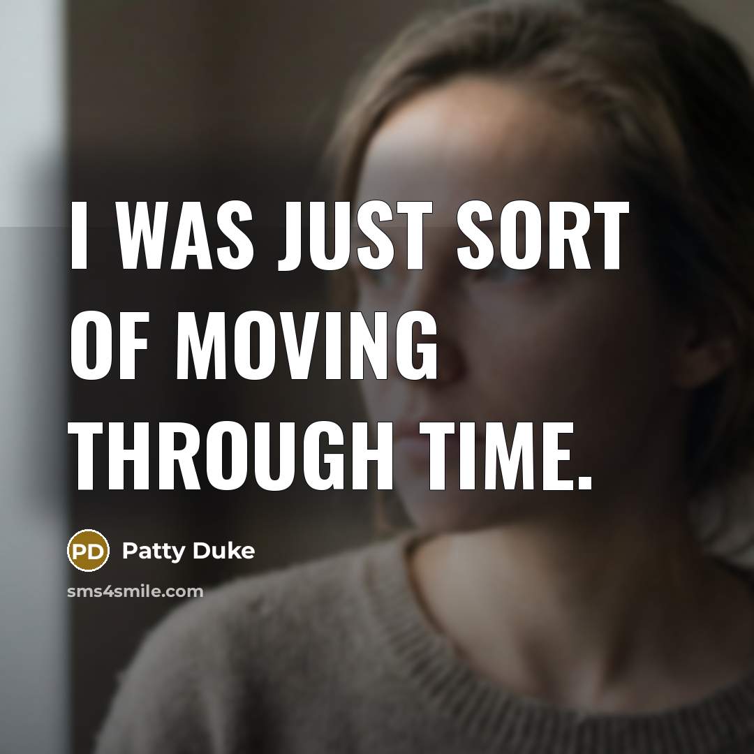 “I was just sort of moving through time.…” quote by Patty Duke
