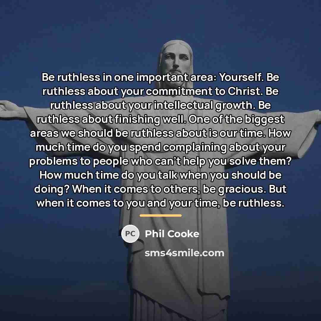 “Be ruthless in one important area: Yourself. Be ruthless about…” quote by Phil Cooke