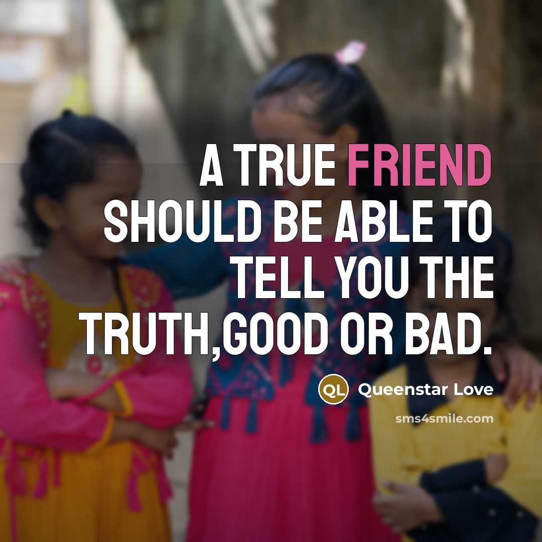 “A true friend should be able to tell you the truth,good or bad.” quote by Queenstar Love