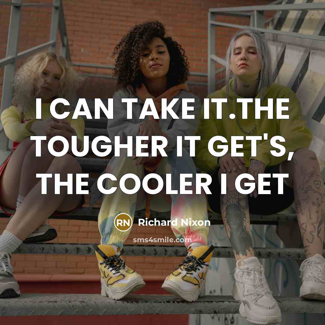 “I CAN TAKE IT.THE TOUGHER IT GET'S, THE COOLER I…” quote by RICHARD NIXON
