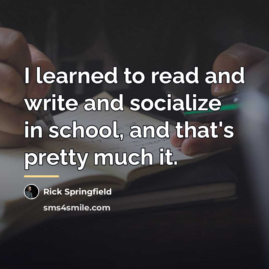 “I learned to read and write and socialize in school,…” quote by Rick Springfield