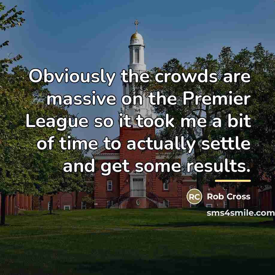 “Obviously the crowds are massive on the Premier League so…” quote by Rob Cross