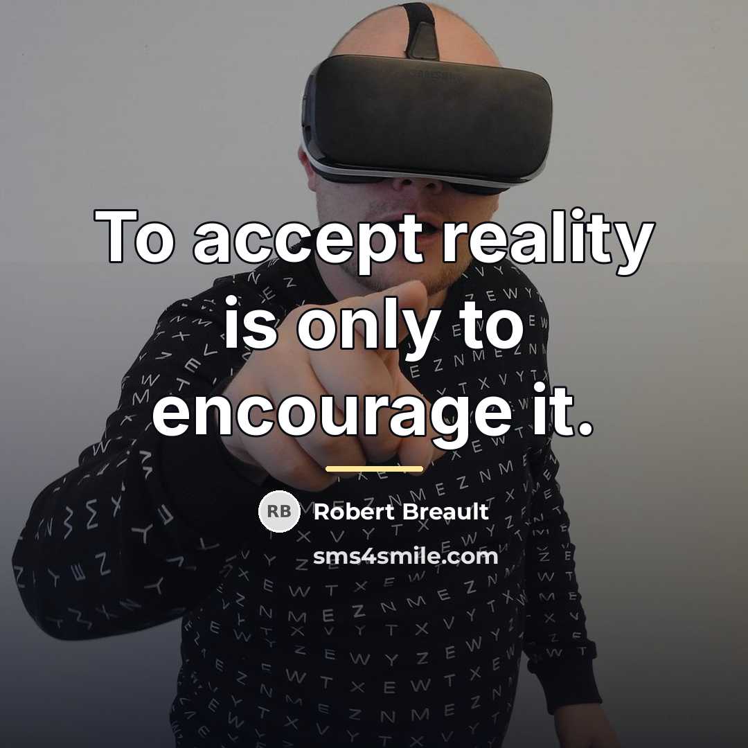 “To accept reality is only to encourage it.…” quote by Robert Breault
