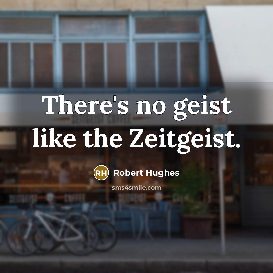 “There's no geist like the Zeitgeist.…” quote by Robert Hughes
