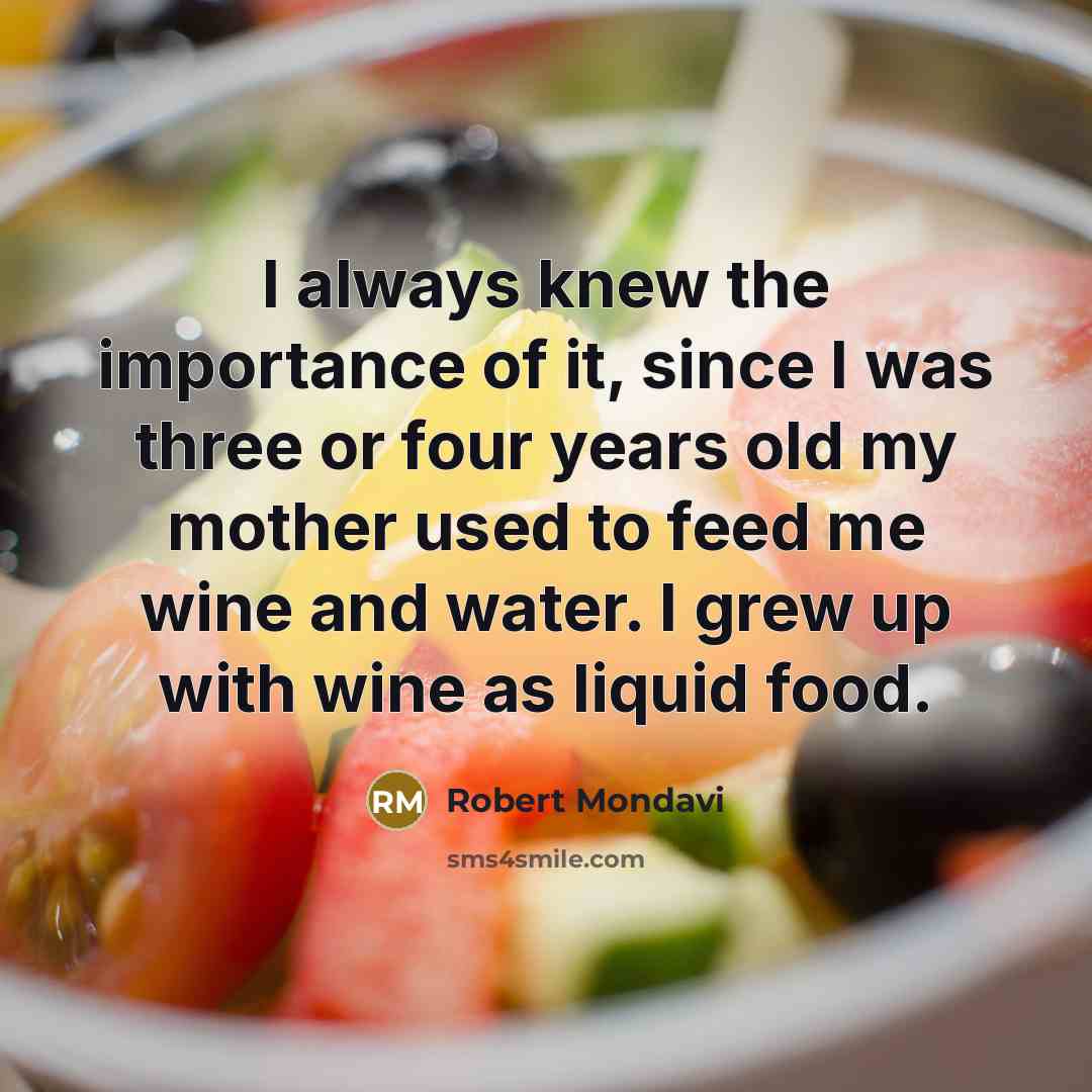 “I always knew the importance of it, since I was…” quote by Robert Mondavi