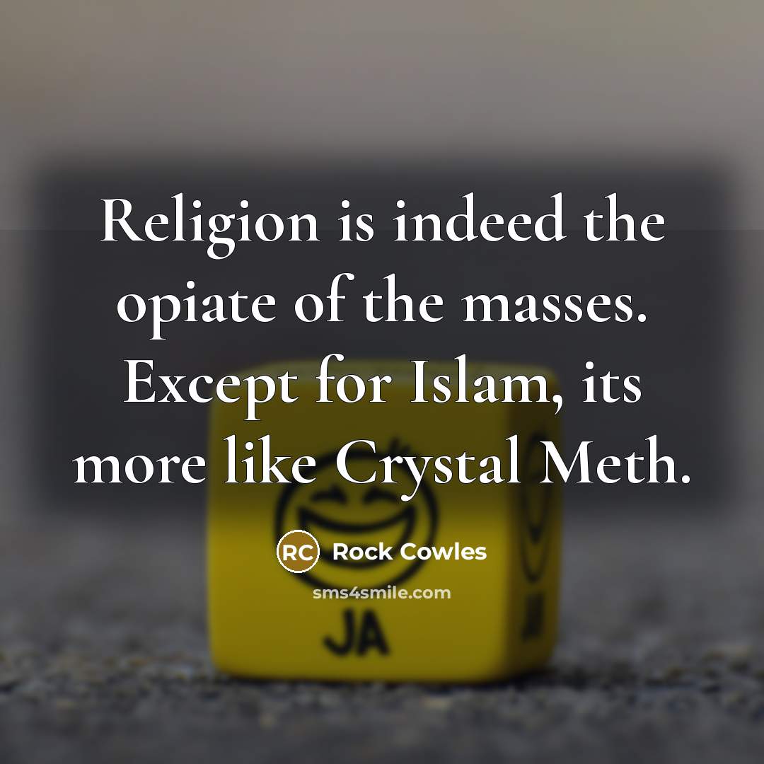 “Religion is indeed the opiate of the masses. Except for…” quote by Rock Cowles