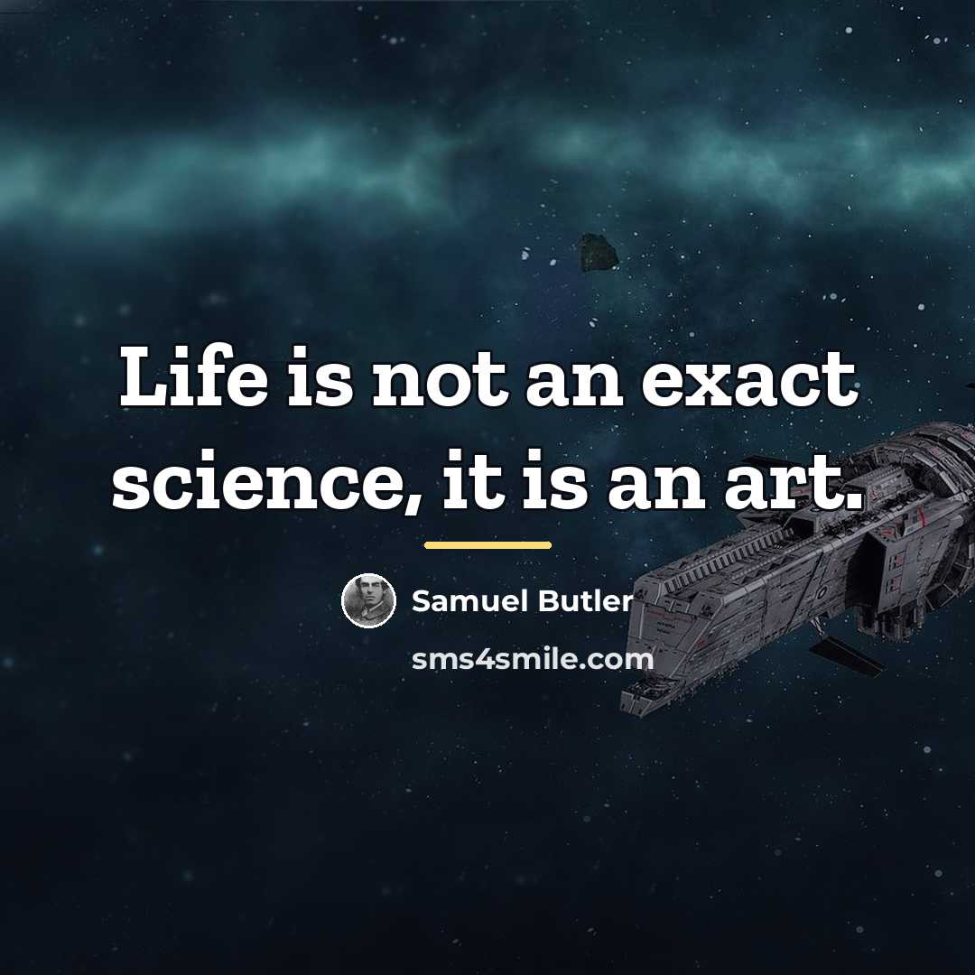 “Life is not an exact science, it is an art.…” quote by Samuel Butler