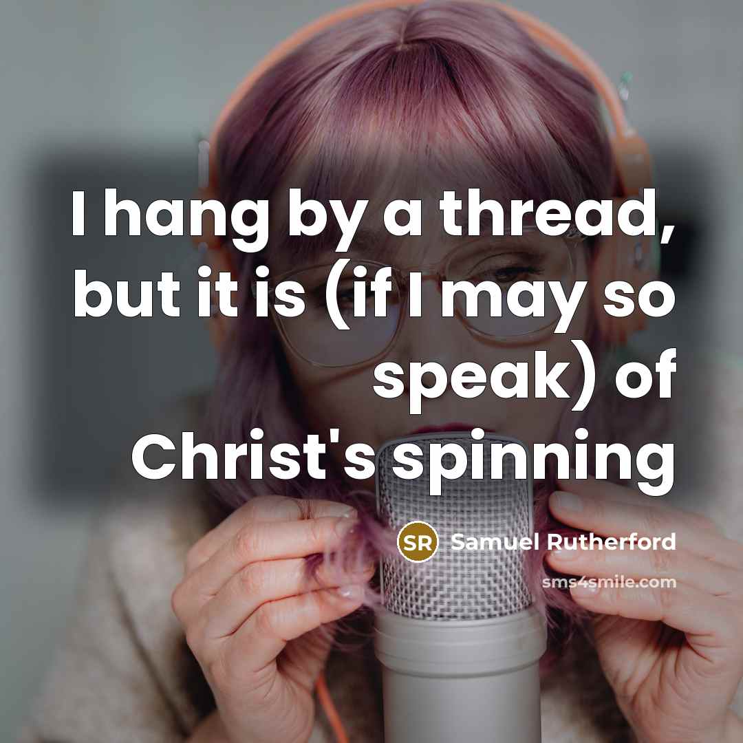 “I hang by a thread, but it is (if I…” quote by Samuel Rutherford
