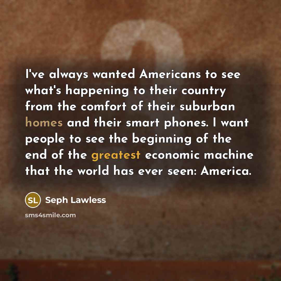 “I've always wanted Americans to see what's happening to their…” quote by Seph Lawless