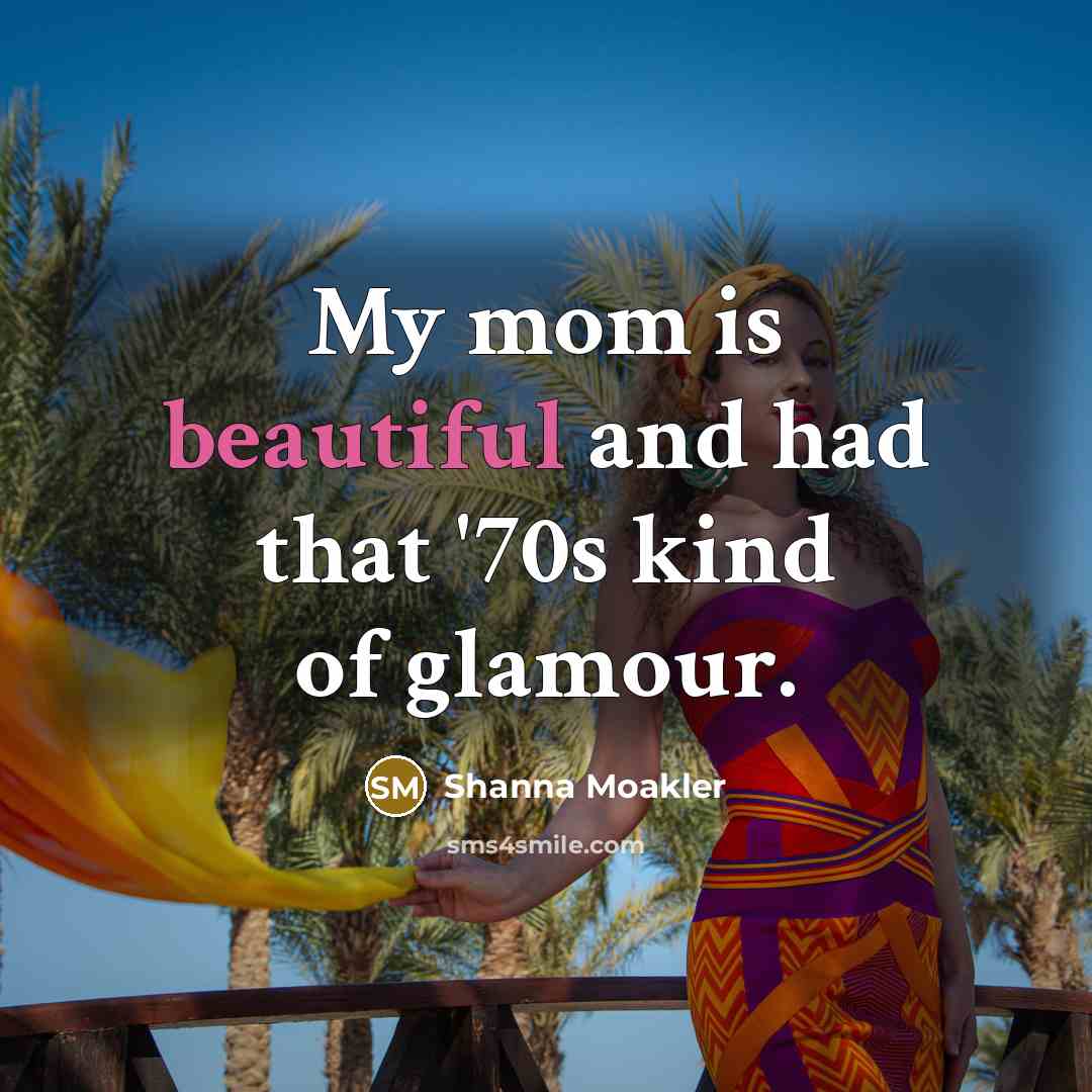 “My mom is beautiful and had that '70s kind of…” quote by Shanna Moakler