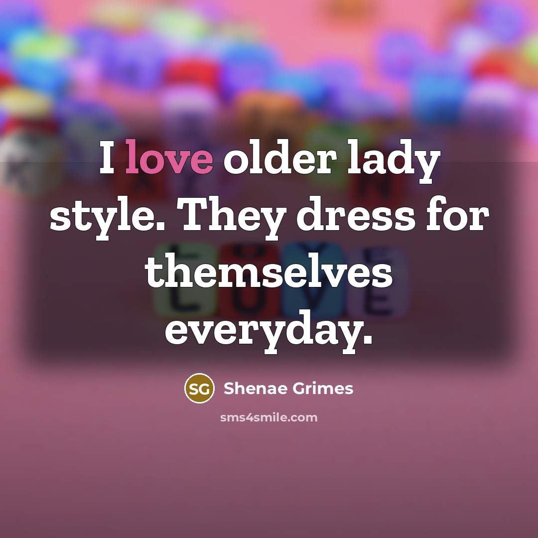 “I love older lady style. They dress for themselves everyday.…” quote by Shenae Grimes