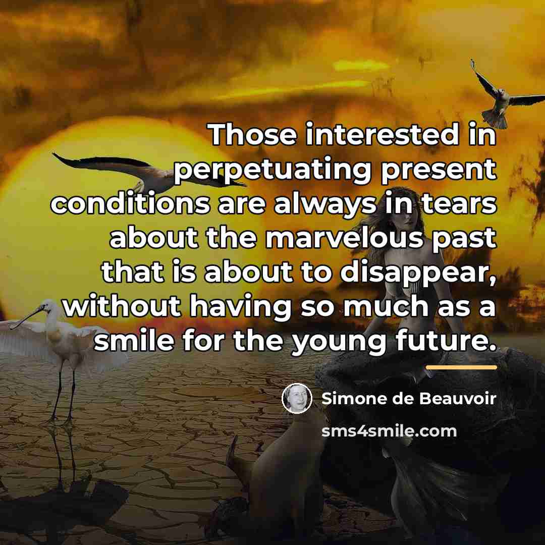 “Those interested in perpetuating present conditions are always in tears…” quote by Simone de Beauvoir