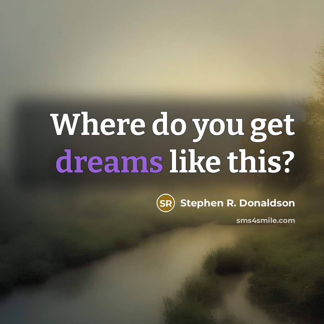 “Where do you get dreams like this?…” quote by Stephen R. Donaldson