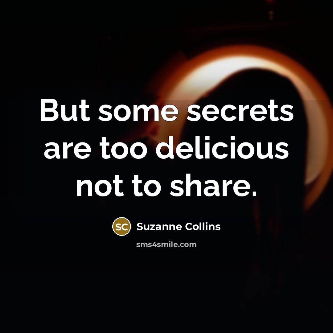 “But some secrets are too delicious not to share.” quote by Suzanne Collins
