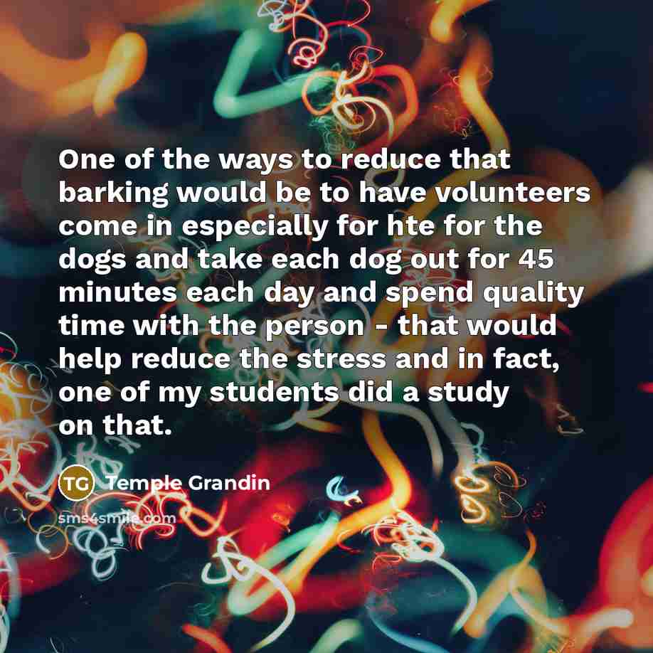 “One of the ways to reduce that barking would be…” quote by Temple Grandin