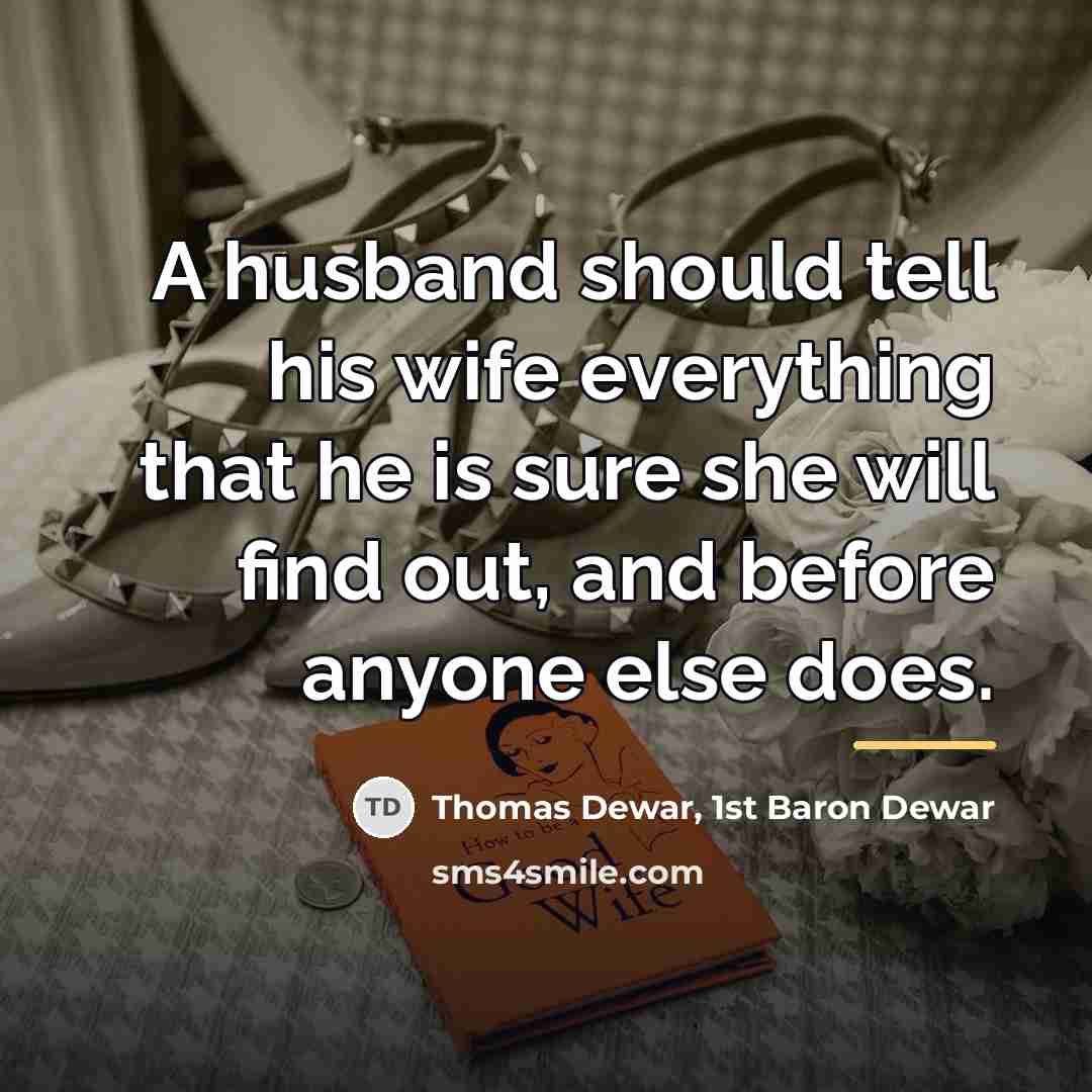 “A husband should tell his wife everything that he is…” quote by Thomas Dewar, 1st Baron Dewar