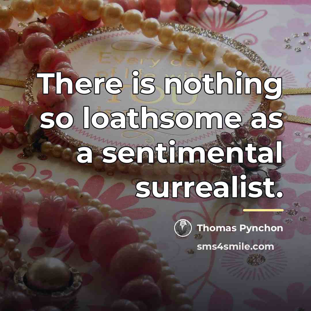“There is nothing so loathsome as a sentimental surrealist.…” quote by Thomas Pynchon