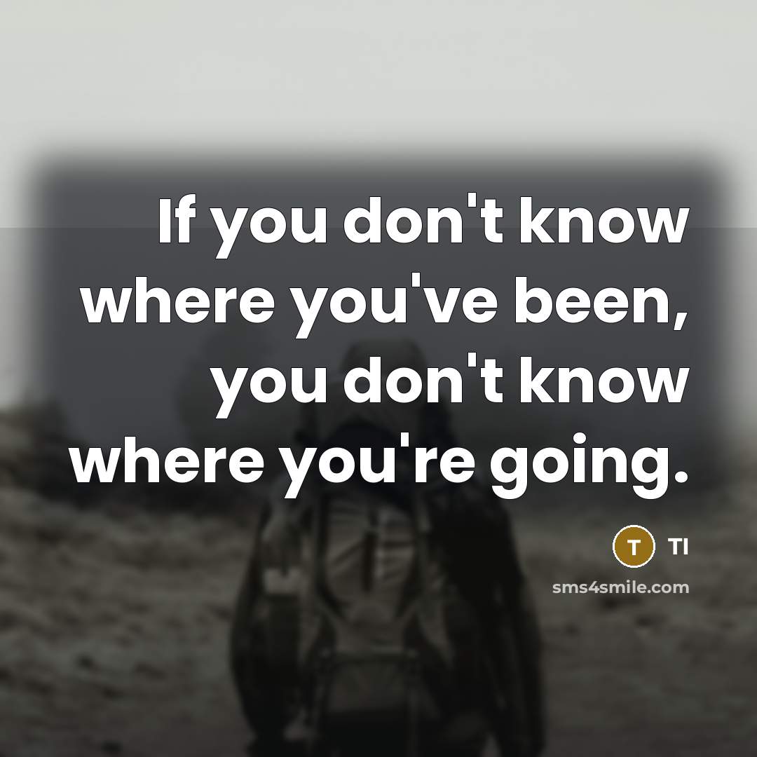 “If you don't know where you've been, you don't know…” quote by TI