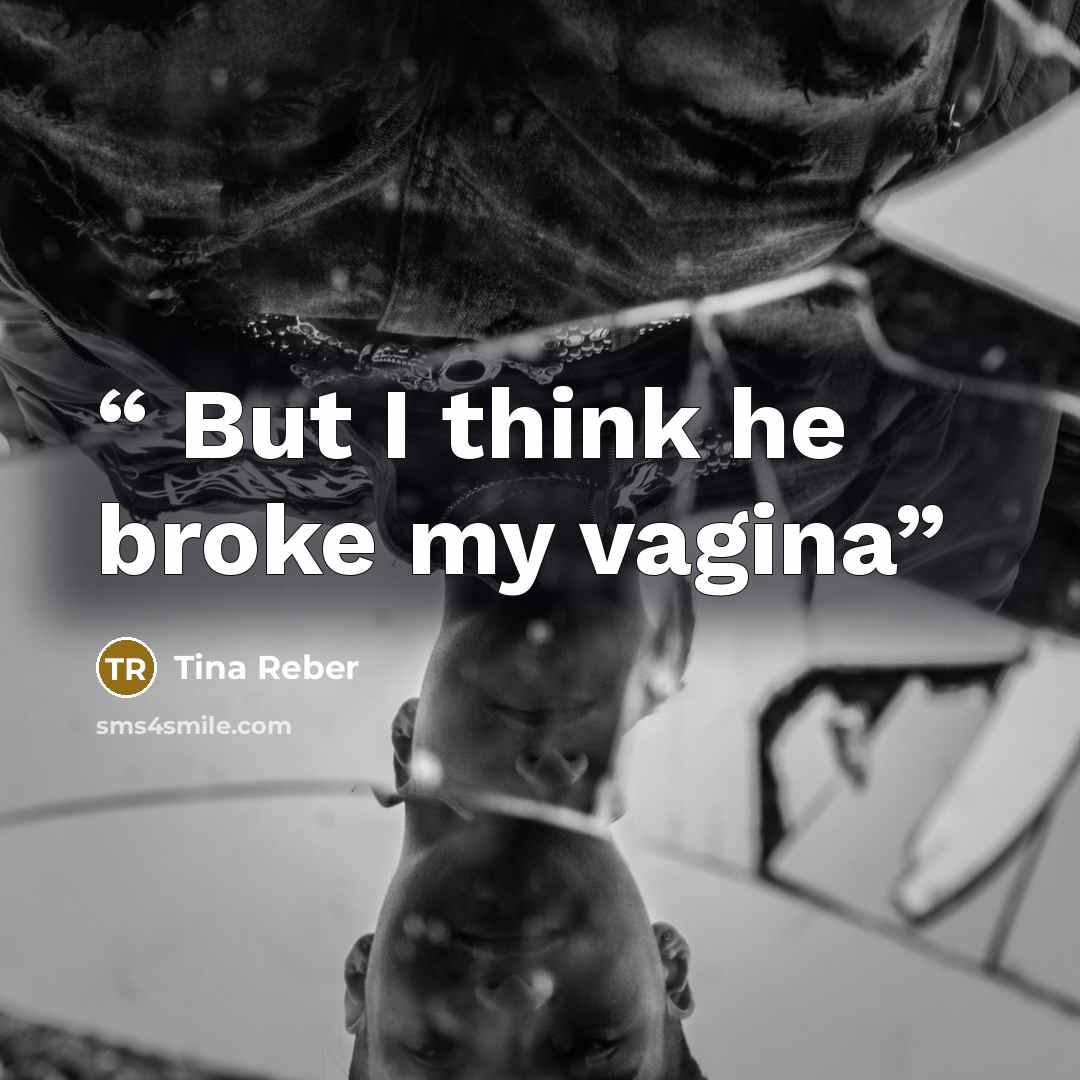 “But I think he broke my vagina” quote by Tina Reber