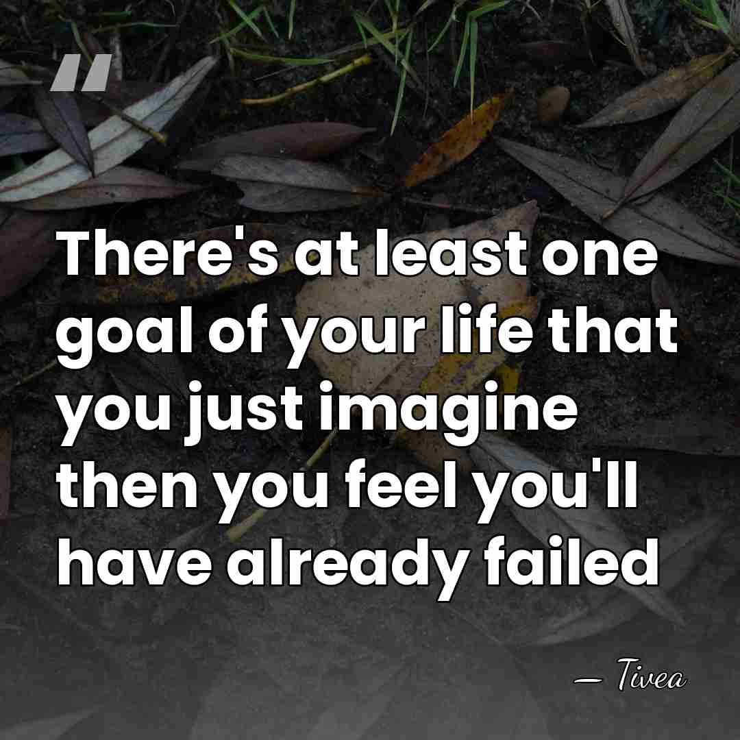 There's at least one goal of your life that you just imagine&hellip; - Tivea
