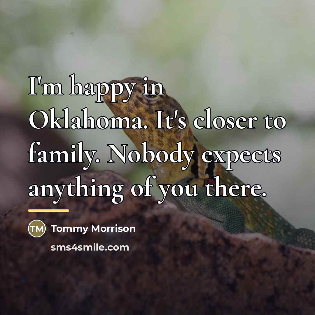 “I'm happy in Oklahoma. It's closer to family. Nobody expects…” quote by Tommy Morrison